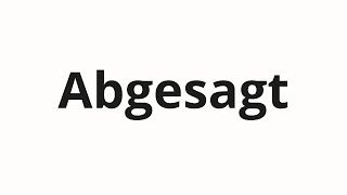 How to pronounce Abgesagt [upl. by Eolanda]