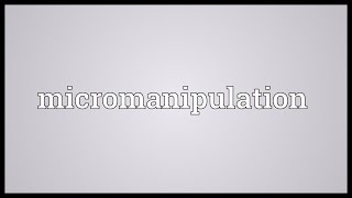 Micromanipulation Meaning [upl. by Aisyle]