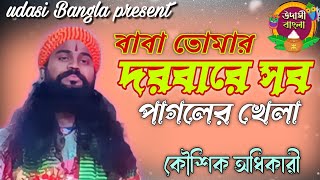 বাবা তোমার দরবারে সব পাগলের খেলা। কৌশিক অধিকারী। Baba Tomar Dorbare Sob Pagoler Khela।2024 [upl. by Devonna]