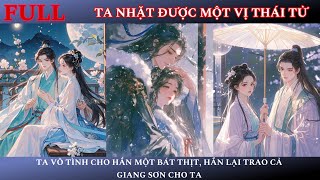 FULL  TA NHẶT ĐƯỢC MỘT VỊ THÁI TỬ TA VÔ TÌNH CHO HẮN BÁT THỊT HẮN LẠI TRAO CẢ GIANG SƠN CHO TA [upl. by Eisle]