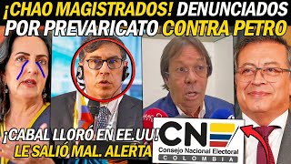 ¡CHAO MAGISTRADOS CNE DENUNCIAD0S POR PREVARICATO C0NTRA PETRO ¡CABAL LL0RÓ EN EEUU LE SALIÓ M4L [upl. by Anahsak]