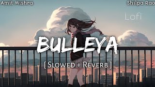 Bulleya  Slowed And Reverb • Amit Mishra amp Shilpa Rao • Lofi Version [upl. by Nurse187]