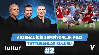 Arsenal Man City deplasmanında galibiyet için oynamalı  Ali Irmak Ilgaz  Tutturanlar Kulübü 2 [upl. by Edyth]