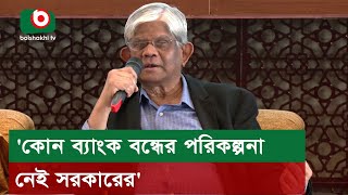 কোন ব্যাংক বন্ধের পরিকল্পনা নেই সরকারের [upl. by Gnni]