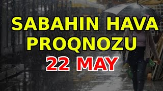 SABAHIN HAVA PROQNOZU 22 may 2024 Hava haqqinda [upl. by Nitsur478]