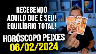 RECEBENDO AQUILO QUE É SEU EQUILÍBRIO TOTAL HORÓSCOPO DE PEIXES  TERÇA DIA 06022024 [upl. by Winterbottom]