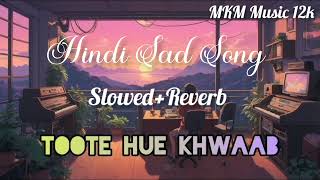 Toote hue khwaab slowedreverbhindi sad song  MKM Music 12k [upl. by Past601]