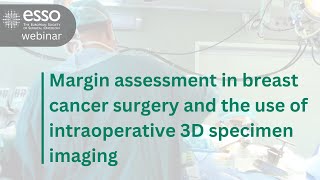 ESSO Webinar on Margin assessment in breast cancer surgery amp the use of intraop 3D specimen imaging [upl. by Alpert]