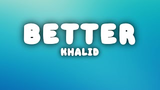 Khalid  Better Lyrics [upl. by Aala]