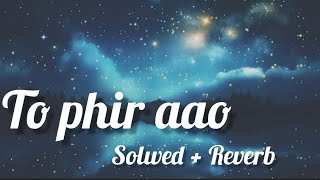 To Phir Aao  SlowedReverb  Sed Song Emraan hashmi [upl. by Arten]