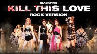 BLACKPINK  Kill This Love Rock Version [upl. by Knobloch]