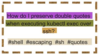 How do I preserve double quotes when executing kubectl exec over ssh [upl. by Nance]