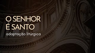 O SENHOR É SANTO  Adaptação Litúrgica [upl. by Medlin816]