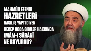 “Mahmûd Efendi Hazretleri Nasıl İş Yaptı” Diyen Recep Hoca Gibiler Hakkında İmâmı Şârânî Ne Buyurdu [upl. by Yrreiht516]