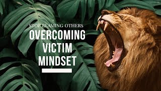 OVERCOME VICTIM MINDSET Stop Blaming Others [upl. by Clintock]