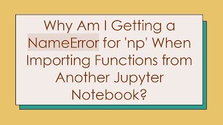 Why Am I Getting a NameError for np When Importing Functions from Another Jupyter Notebook [upl. by Peih]