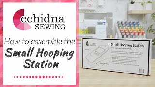 How to assemble the Small Hooping Station  Echidna Sewing [upl. by Dlawso277]