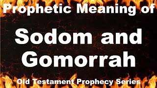 Sodom Gomorrah and Lot in Prophecy  Spiritual Meaning and the End Times [upl. by Robinia]