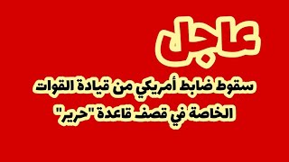 عاجلسقوط ضابط أمريكي من القوات الخاصة 160في قاعدةquotحريرquot [upl. by Susejedairam]