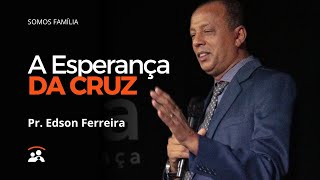 A ESPERANÇA DA CRUZ  PR EDSON FERREIRA  Família Debaixo da Graça Guarulhos [upl. by Ahsyekal]