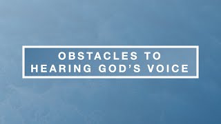 Obstacles to Hearing Gods Voice [upl. by Ranie137]