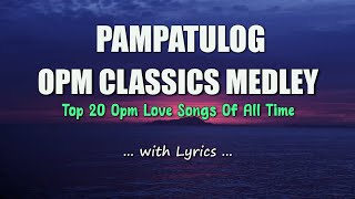 PAMPATULOG  OPM CLASSICS MEDLEY  Sweet OPM Love Songs With Lyrics 2023 [upl. by Sharleen]