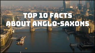 TOP 10 FACTS ABOUT ANGLOSAXONS [upl. by Yeruoc344]