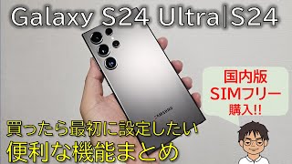 【祝発売】Galaxy S24 Ultra・Galaxy S24を買ったら最初に設定したい、便利な機能まとめ ＆ 国内版SIMフリーモデル 開封の儀 [upl. by Hwu]