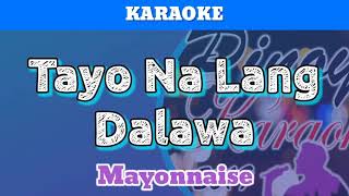 Tayo Na Lang Dalawa by Mayonnaise Karaoke [upl. by Einaffit]