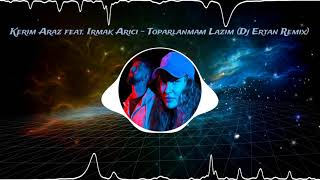 Kerim Araz feat Irmak Arıcı  Toparlanmam Lazım Dj Ertan Remix [upl. by Kciredohr212]