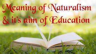 Meaning of Naturalism and its aim of education [upl. by Esylle]