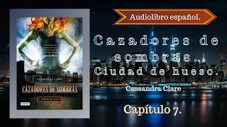 Cazadores de sombras Ciudad de Hueso Cassandra Clare Capítulo 7 Audiolibro español [upl. by Valiant515]