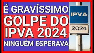 SURPRESA DESAGRADÁVEL ATENÇÃO GOLPE DO IPVA 2024 CONFIRMADO [upl. by Newra]