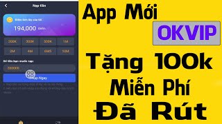 App Mới Ra OKVIP Tặng 100k Đã Rút Tiền 511 [upl. by Lemmie168]