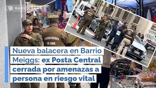 Nueva balacera en Barrio Meiggs ex Posta Central cerrada por amenazas a persona en riesgo vital [upl. by Cull]