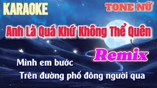 KARAOKE  Anh Là Quá Khứ Không Thể Quên Remix Tone Nữ  Mình em bước trên đường phố đông người qua [upl. by Hendrik194]