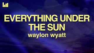 Waylon Wyatt  Everything Under The Sun Lyrics [upl. by Ayekel]