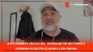 ¡AHÍ ESTAREMOS Gracias Dra Sheinbaum por invitarnos a ceremonia de BastondeMando a SinCensura [upl. by Elokin]