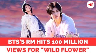 BTSs RM Hits 100 Million Views for quotWild Flowerquot Ahead of Second Solo Album Release rm bts btsrm [upl. by Furr]