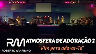 Roberto Marinho  Vim para adorarTe DVD ATMOSFERA DE ADORAÇÃO 2 Participação Heloisa Rosa [upl. by Eki370]