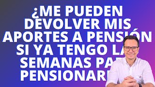 🔴¿SI YA TENGO LAS SEMANAS PARA PENSIONARME ME PUEDEN DEVOLVER MIS APORTES A PENSIÓN🔴 [upl. by Corotto]