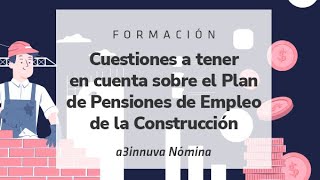 Cuestiones sobre el Plan de Pensiones de Empleo de la Construcción a3innuva Nómina [upl. by Ahsenra]