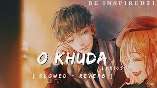 O Khuda   Slowed  Reverb  Lyrics  Beinspired51  sad song [upl. by Neroc869]