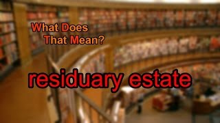 What does residuary estate mean [upl. by Shiff308]