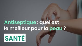 Antiseptique  quel est le meilleur pour la peau [upl. by Atsiuqal]