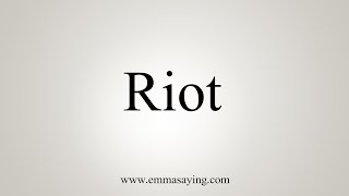 How To Say Riot [upl. by Moynahan]