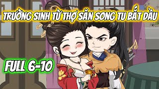 Trường Sinh Từ Thợ Săn Song Tu Bắt Đầu Full 610  HH Xuyên Không [upl. by Wendelin]