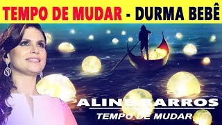 ♫ TEMPO DE MUDAR ALINE BARROS ♫ PARA BEBE DORMIR  CANÇÃO DE NINAR TEMPO DE MUDAR ♫ [upl. by Ellak]