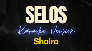 SELOS by Shaira Karaoke Version [upl. by Aissac]