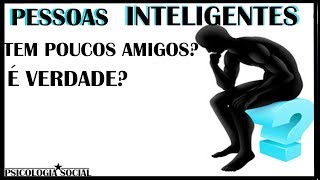 PORQUE PESSOAS INTELIGENTES TEM POUCOS AMIGOS PSICOLOGIA [upl. by Ycnej]